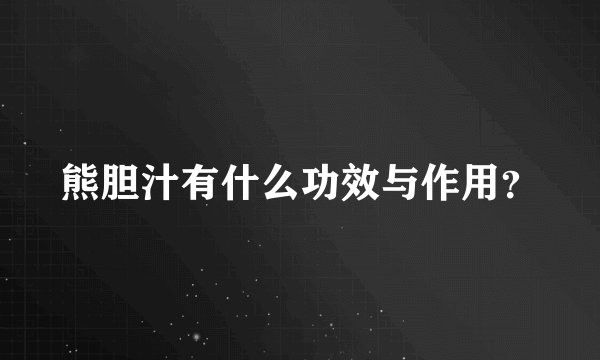 熊胆汁有什么功效与作用？
