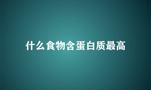 什么食物含蛋白质最高