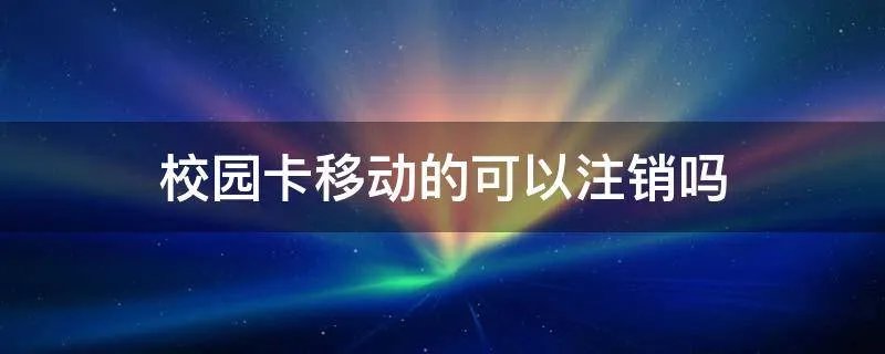 校园卡移动的可以注销吗