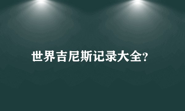 世界吉尼斯记录大全?