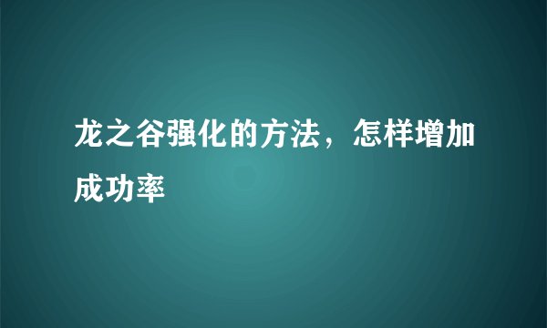 龙之谷强化的方法，怎样增加成功率