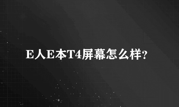 E人E本T4屏幕怎么样？