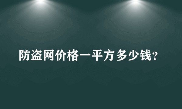 防盗网价格一平方多少钱？