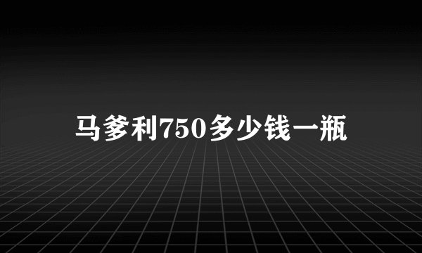 马爹利750多少钱一瓶