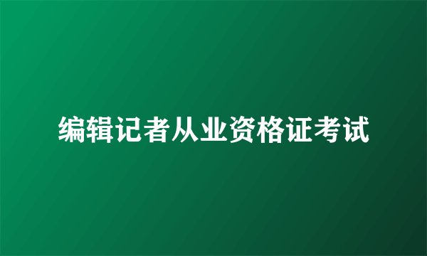 编辑记者从业资格证考试