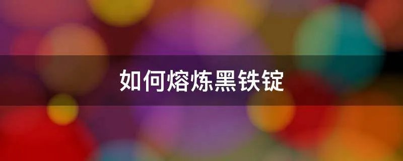 如何熔炼黑铁锭