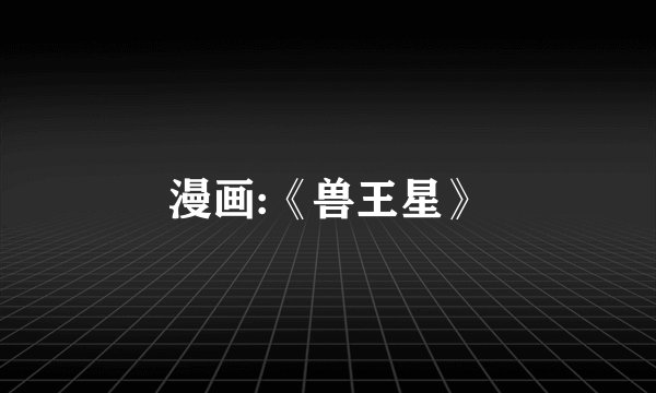 漫画:《兽王星》
