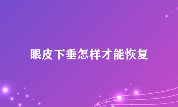 眼皮下垂怎样才能恢复