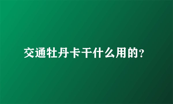 交通牡丹卡干什么用的?