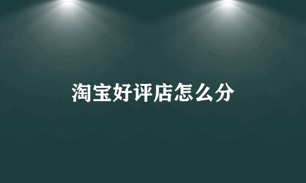 淘宝好评店怎么分