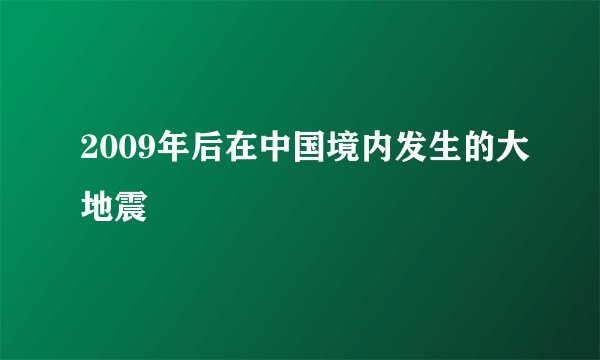 2009年后在中国境内发生的大地震