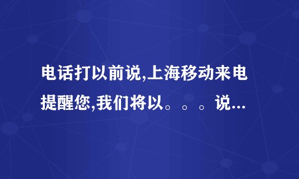 电话打以前说,上海移动来电提醒您,我们将以。。。说明什么?