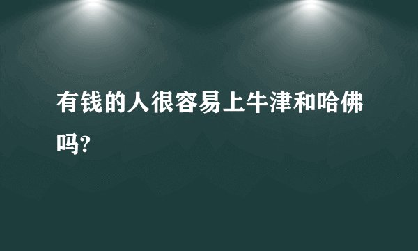 有钱的人很容易上牛津和哈佛吗?