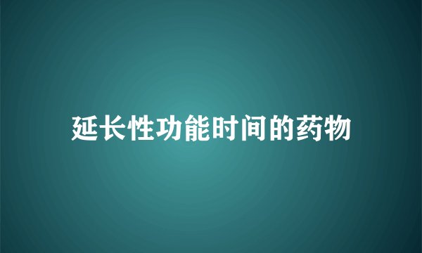 延长性功能时间的药物