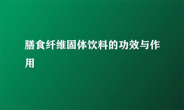 膳食纤维固体饮料的功效与作用