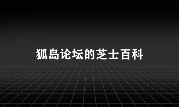 狐岛论坛的芝士百科