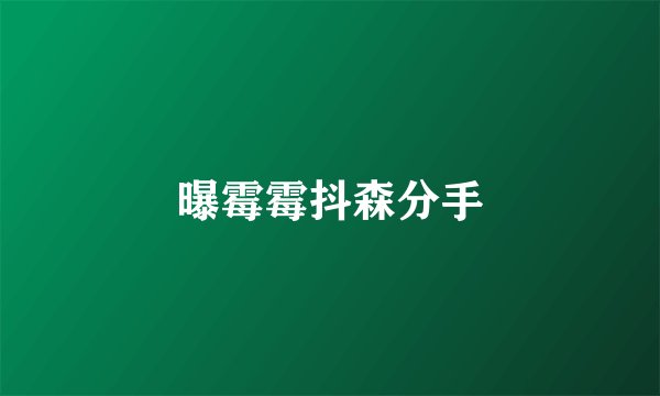 曝霉霉抖森分手