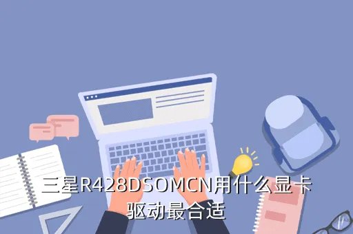 三星r458显卡驱动，三星R458系列的驱动都是通用的吗比如R458DS28的驱动可以用