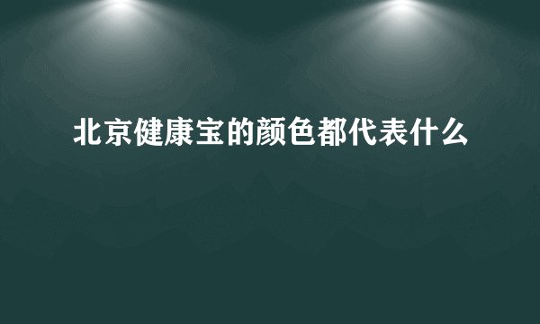 北京健康宝的颜色都代表什么