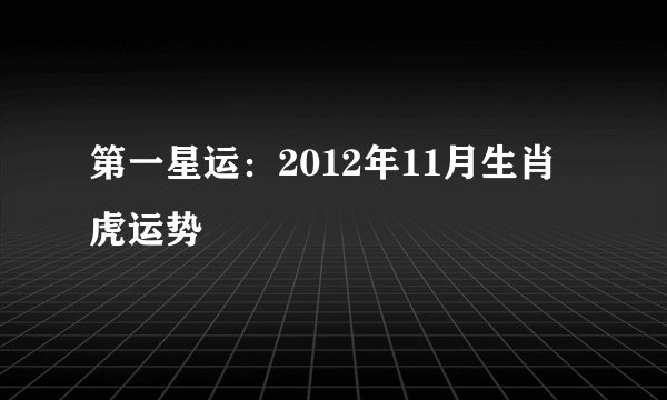 第一星运：2012年11月生肖虎运势
