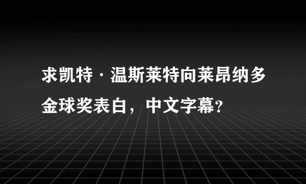 求凯特·温斯莱特向莱昂纳多金球奖表白，中文字幕？