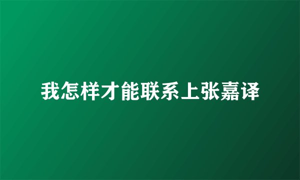 我怎样才能联系上张嘉译