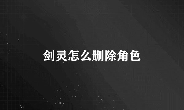 剑灵怎么删除角色