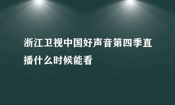 浙江卫视中国好声音第四季直播什么时候能看