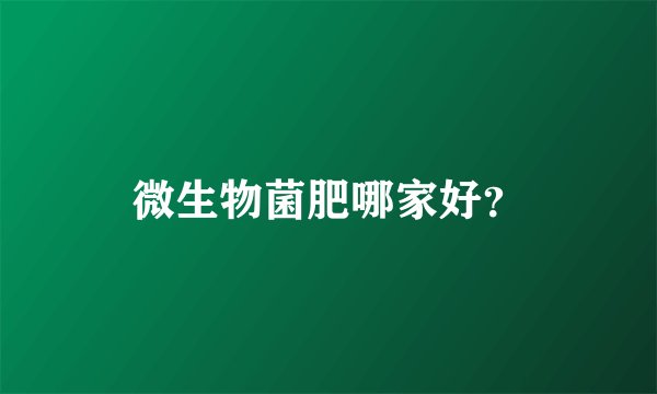 微生物菌肥哪家好？