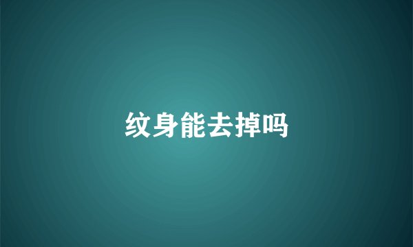 纹身能去掉吗