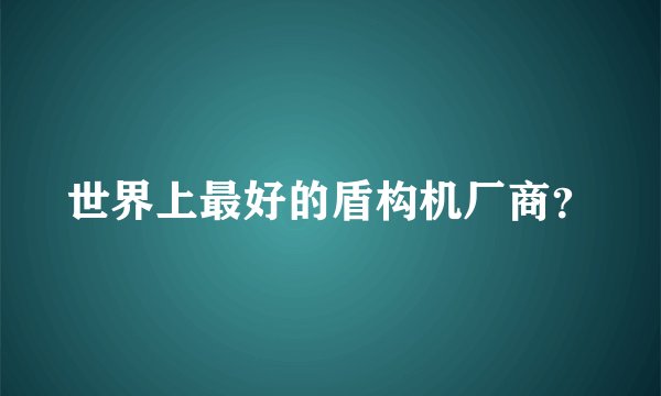 世界上最好的盾构机厂商？