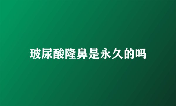 玻尿酸隆鼻是永久的吗