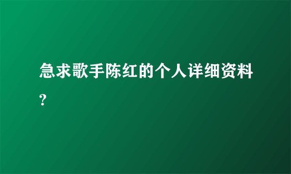 急求歌手陈红的个人详细资料?