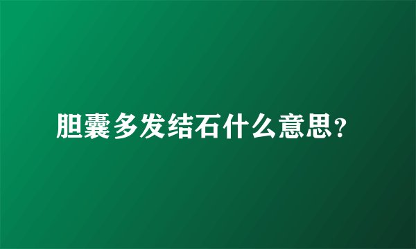 胆囊多发结石什么意思？