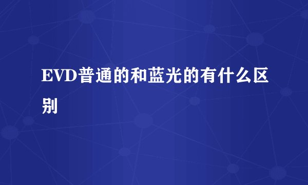 EVD普通的和蓝光的有什么区别