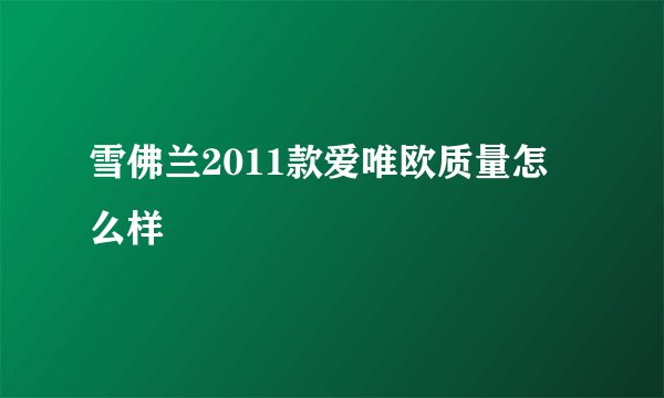 雪佛兰2011款爱唯欧质量怎么样
