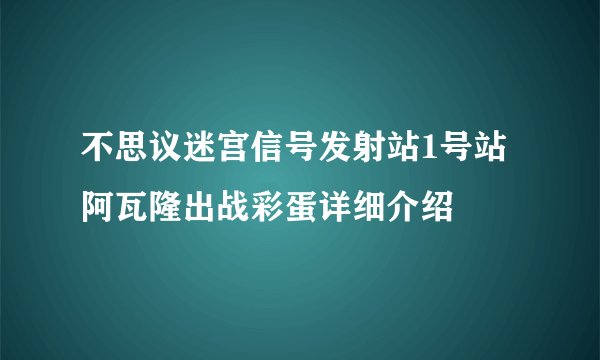 不思议迷宫信号发射站1号站阿瓦隆出战彩蛋详细介绍