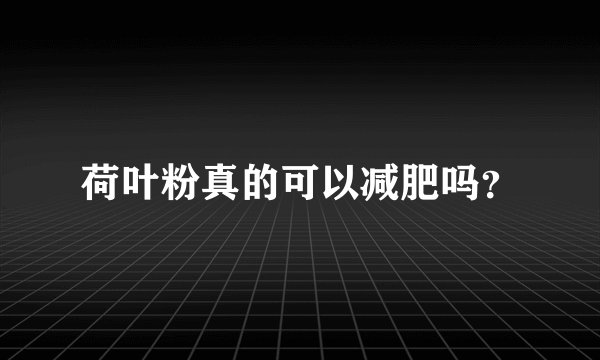 荷叶粉真的可以减肥吗？