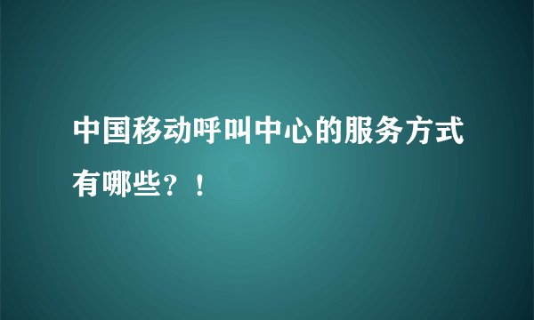 中国移动呼叫中心的服务方式有哪些？！