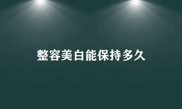 整容美白能保持多久