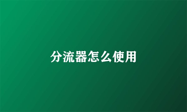 分流器怎么使用