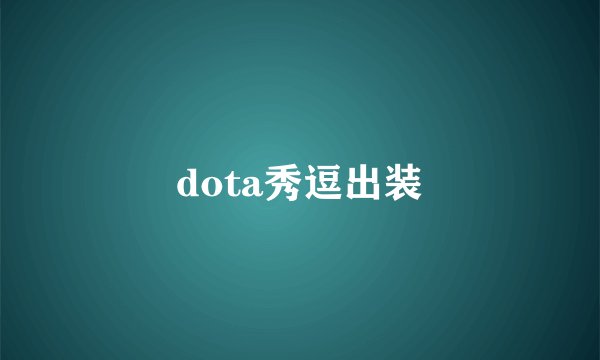 dota秀逗出装