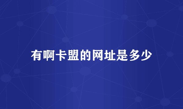 有啊卡盟的网址是多少