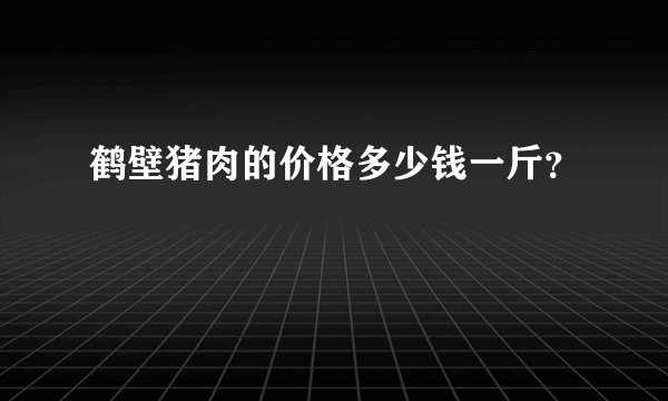 鹤壁猪肉的价格多少钱一斤？