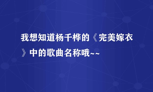 我想知道杨千桦的《完美嫁衣》中的歌曲名称哦~~
