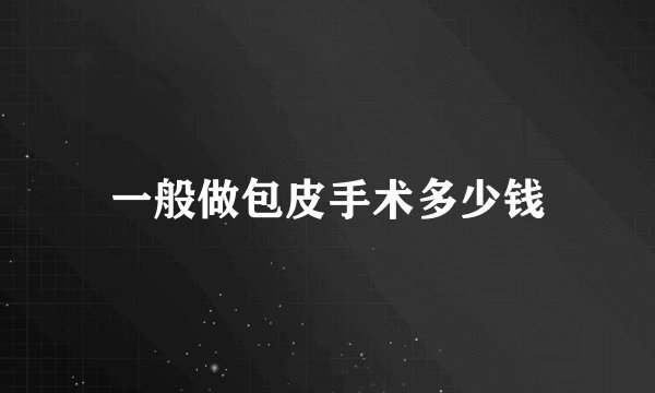 一般做包皮手术多少钱