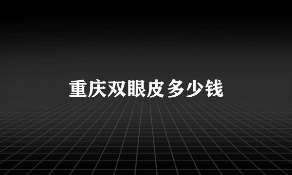 重庆双眼皮多少钱