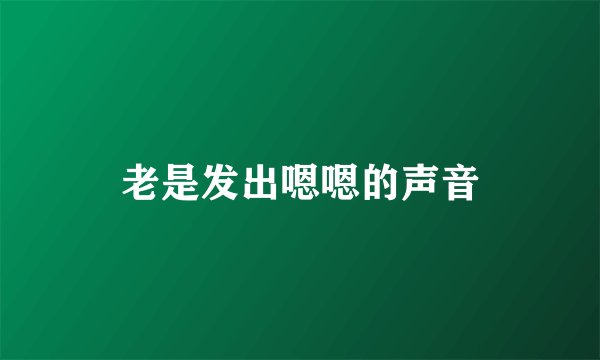 老是发出嗯嗯的声音