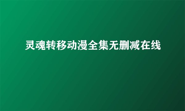 灵魂转移动漫全集无删减在线