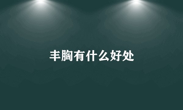 丰胸有什么好处